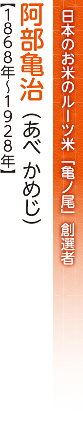 日本のお米のルーツ米「亀ノ尾」創選者 阿部亀治(あべ かめじ)【1830年~1863年】